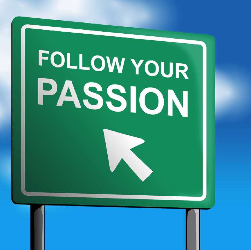 Be passionate Follow your passion