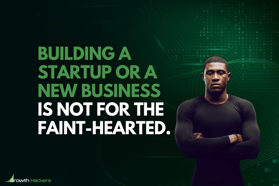 Building a startup or a new business is not for the faint-hearted