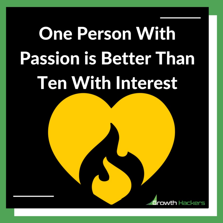 One Person With Passion is Better Than Ten With Interest