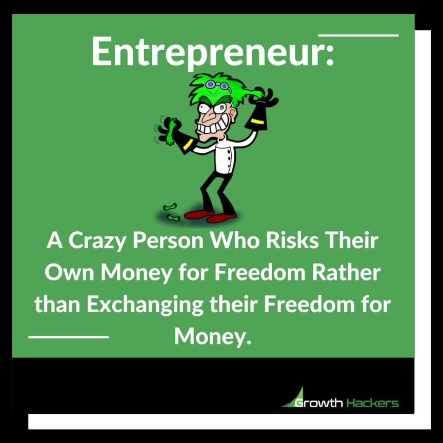 Entrepreneur A Crazy Person Who Risks Their Own Money for Freedom Rather than Exchanging their Freedom for Money.