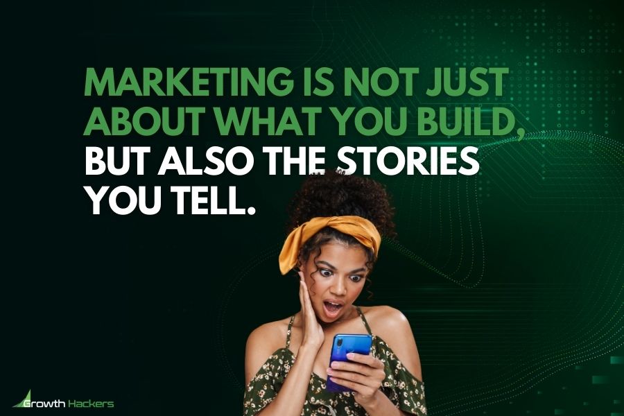 marketing is not just about what you build but also the stories you tell