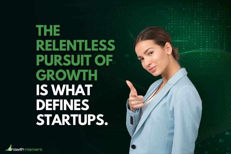 The relentless pursuit of growth is what defines startups