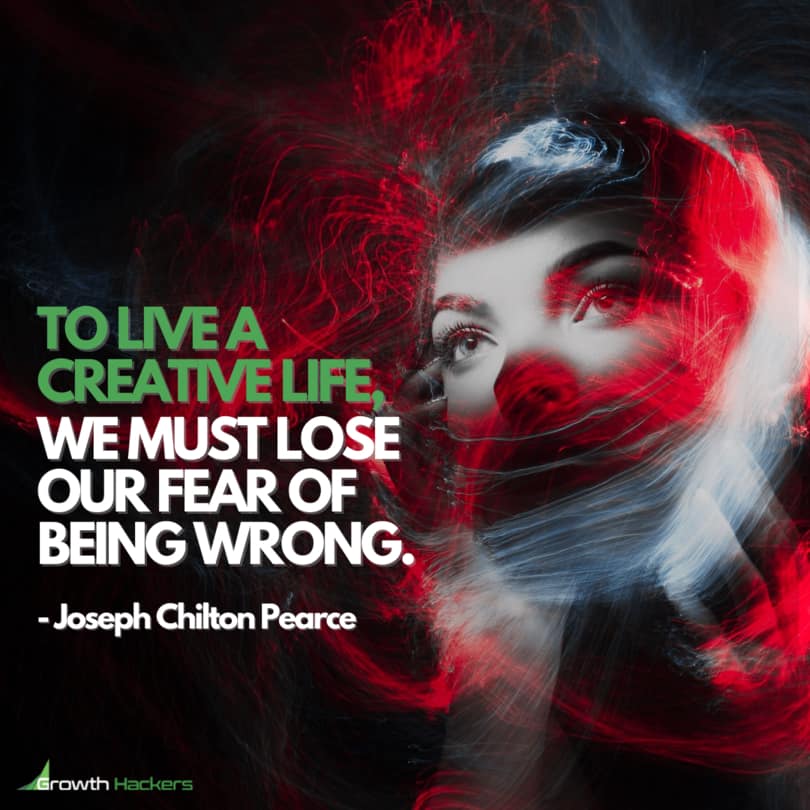 To Live A Creative Life, We Must Lose Our Fear Of Being Wrong. Joseph Chilton Pearce