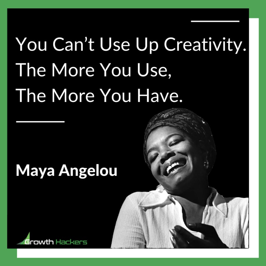 You Can’t Use Up Creativity.The More You Use,The More You Have.Maya Angelou