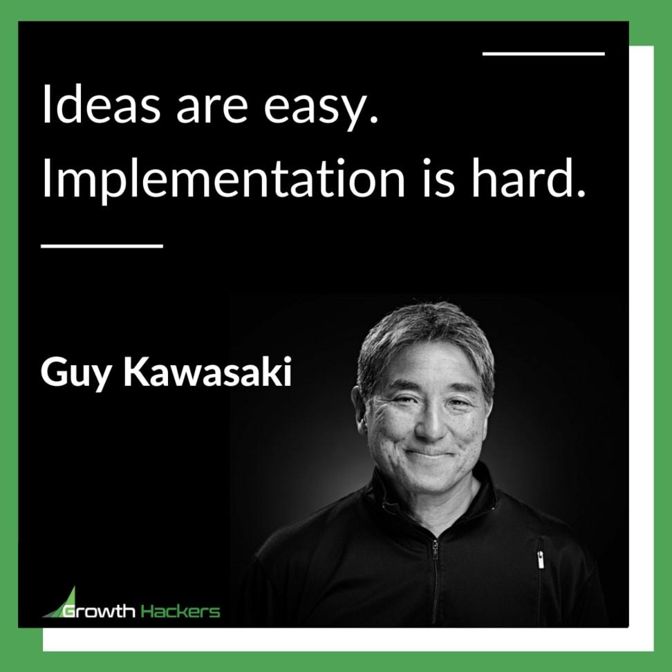 Ideas are easy. Implementation is hard. Guy Kawasaki Entrepreneur Entrepreneurship Quotes Business