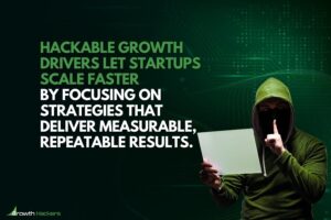 Hackable growth drivers let startups scale faster by focusing on strategies that deliver measurable repeatable results