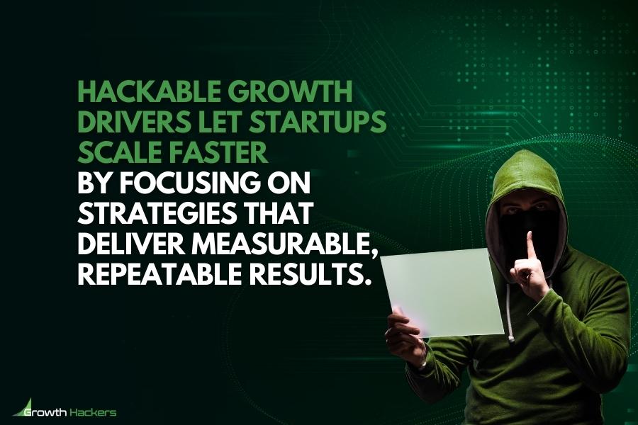 Hackable growth drivers let startups scale faster by focusing on strategies that deliver measurable repeatable results