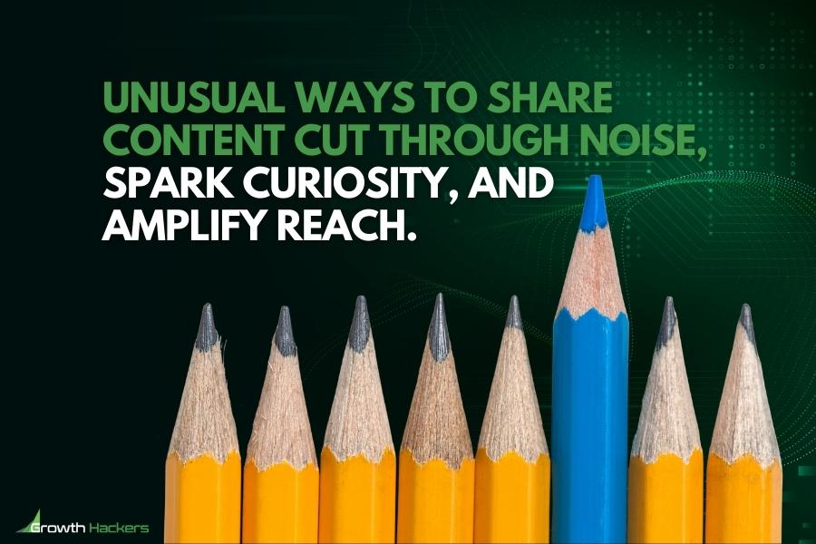 Unusual ways to share content cut through noise spark curiosity and amplify reach