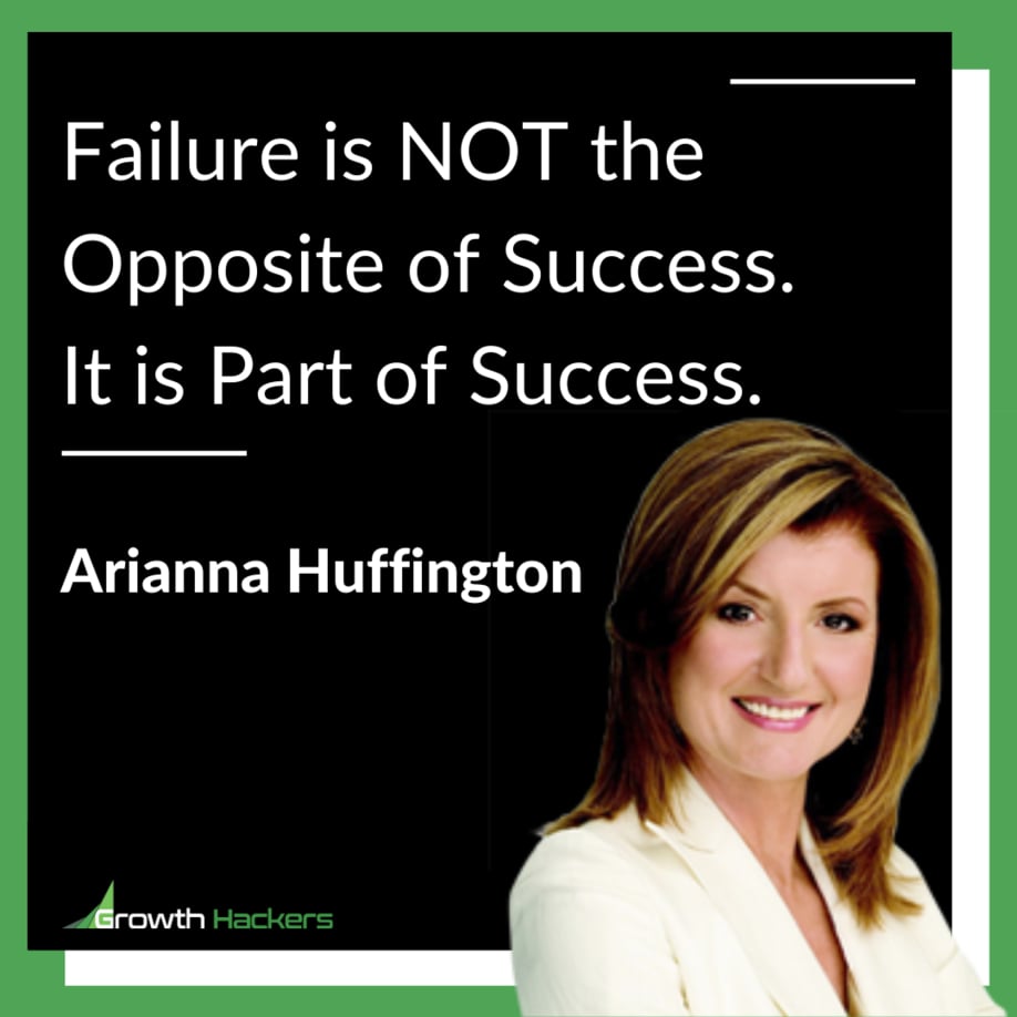 Failure is NOT the Opposite of Success. It is Part of Success. Arianna Huffington