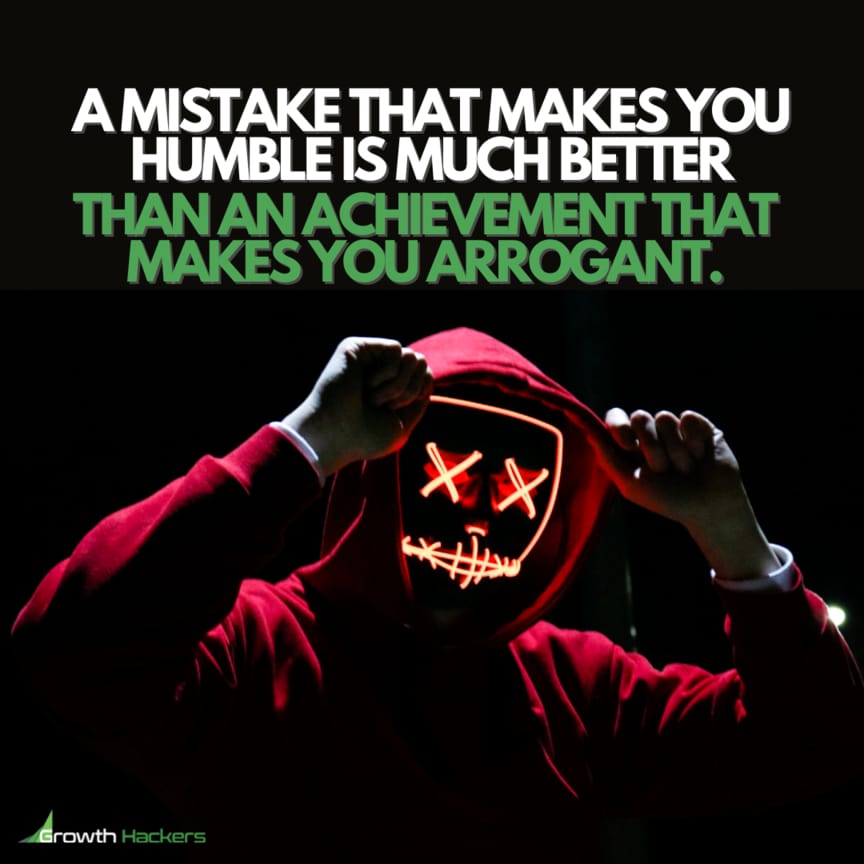 A Mistake That Makes You Humble Is Much Better Than An Achievement That Makes You Arrogant.
