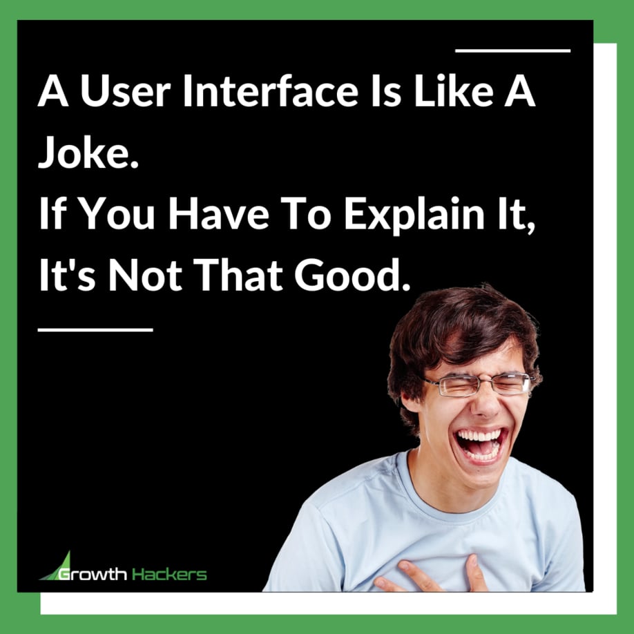A User Interface Is Like A Joke. If You Have To Explain It, It's Not That Good.