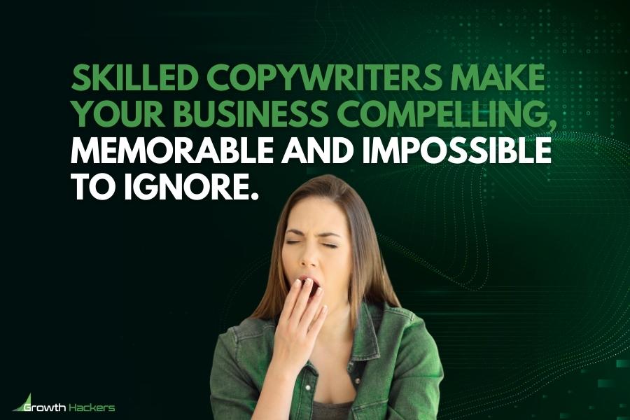 Skilled copywriters make your business compelling memorable and impossible to ignore