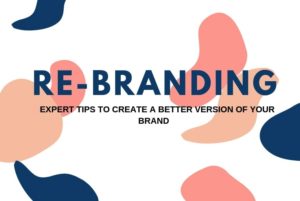 Re-branding 8 expert tips to create a better version of your brand