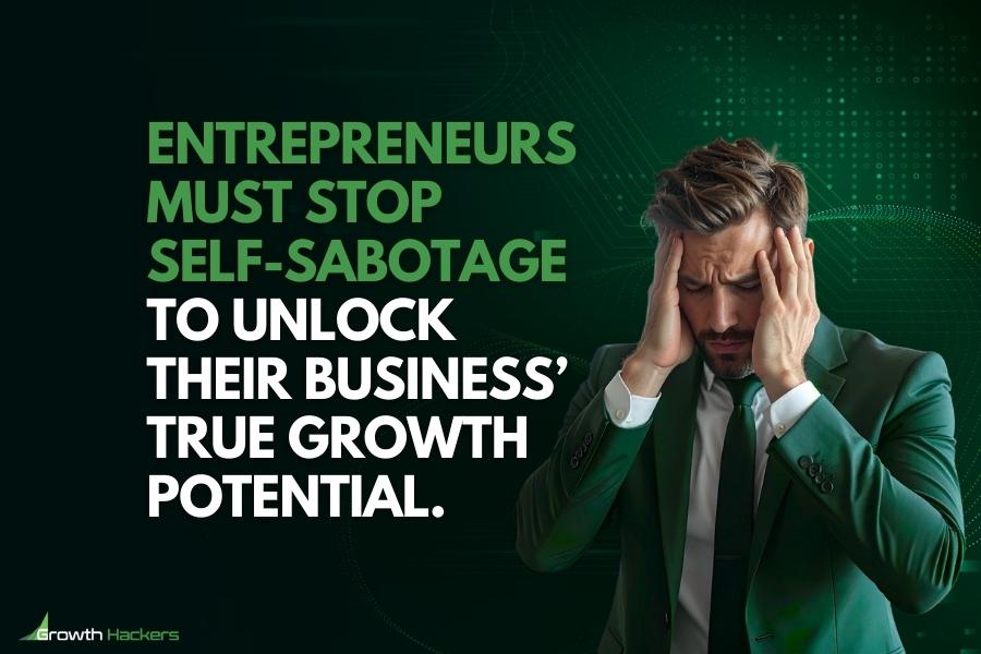 Entrepreneurs must stop self-sabotage to unlock their business’ true growth potential
