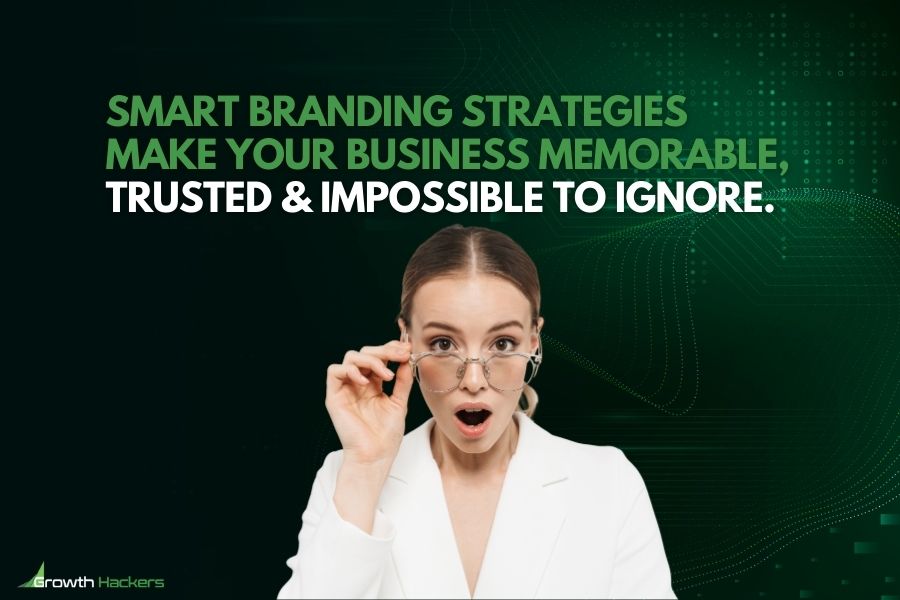 Smart branding strategies make your business memorable trusted and impossible to ignore
