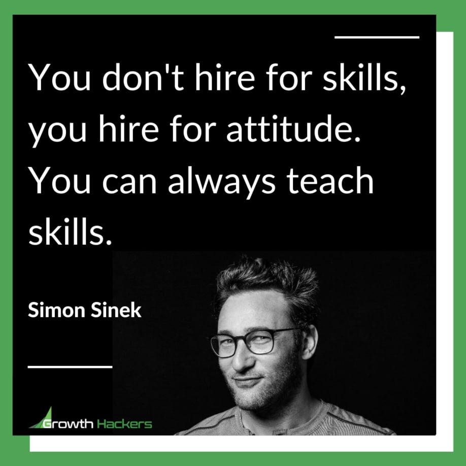 You don't hire for skills, you hire for attitude. You can always teach skills. Simon Sinek Recruiting Hiring Recruitment Quotes