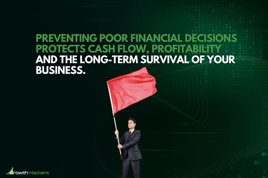 Preventing poor financial decisions protects cash flow profitability and the long-term survival of your business
