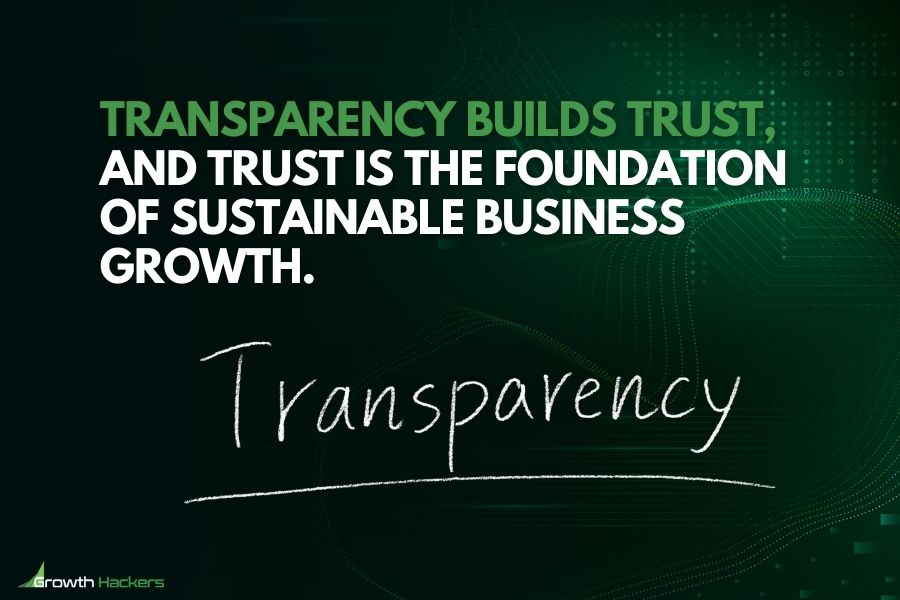 Transparency builds trust and trust is the foundation of sustainable business growth