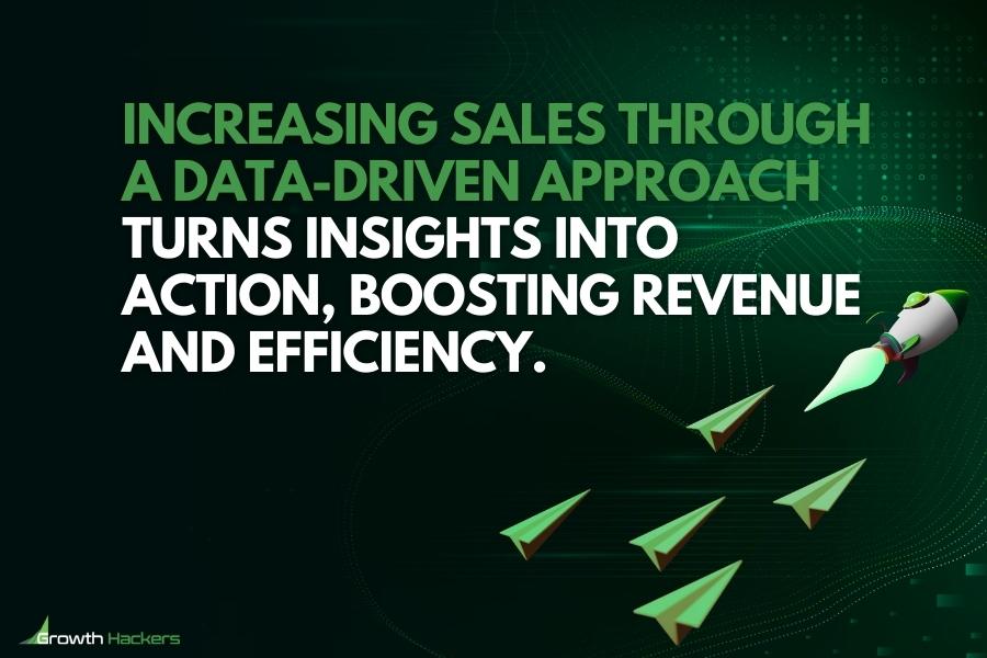 Increasing sales through a data-driven approach turns insights into action boosting revenue and efficiency