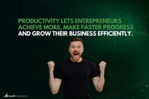 Productivity lets entrepreneurs achieve more make faster progress and grow their business efficiently