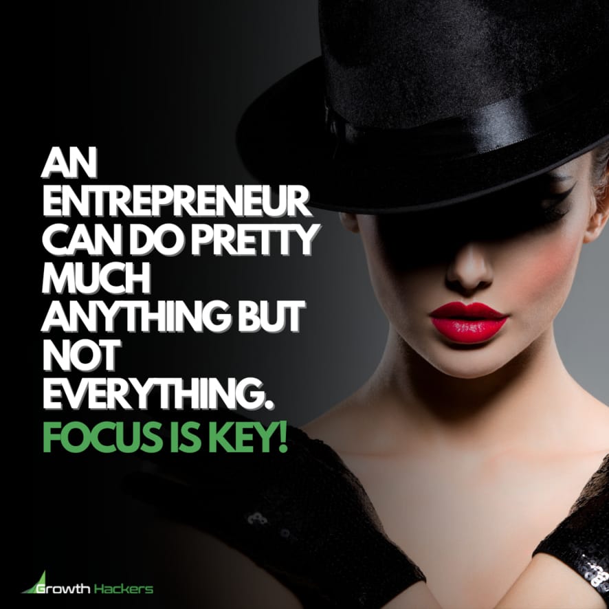 An Entrepreneur Can Do Pretty Much Anything But Not Everything. Focus is Key! Quote Quotes