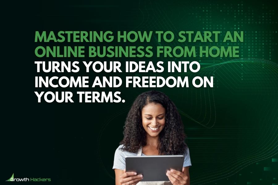 Mastering how to start an online business from home turns your ideas into income and freedom on your terms