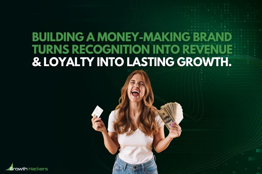 Building a money-making brand turns recognition into revenue and loyalty into lasting growth