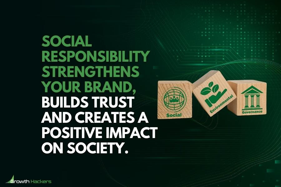 Social responsibility strengthens your brand builds trust and creates a positive impact on society