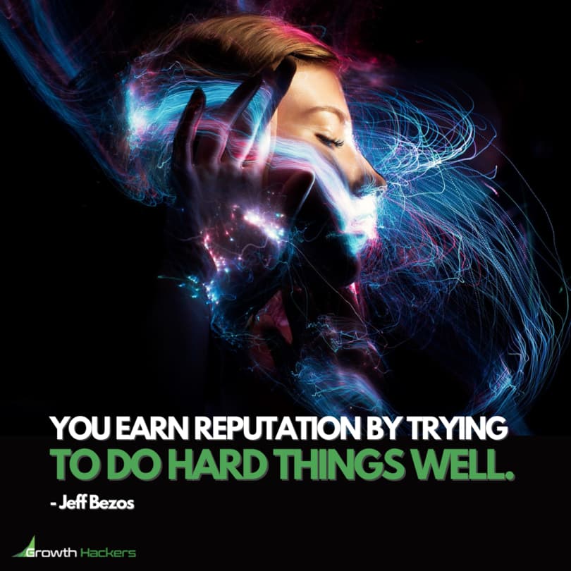 You Earn Reputation By Trying To Do Hard Things Well. Jeff Bezos