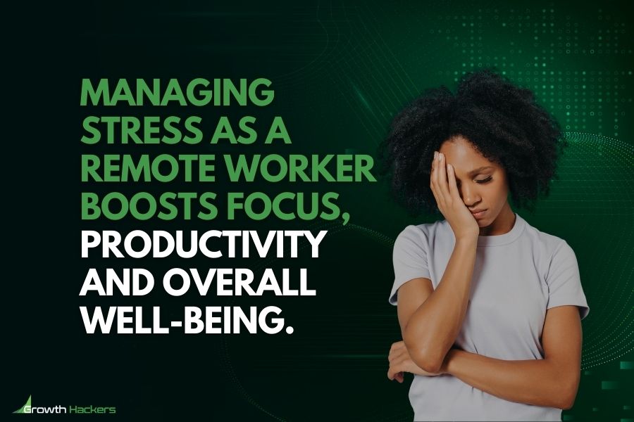 Managing stress as a remote worker boosts focus productivity and overall well-being