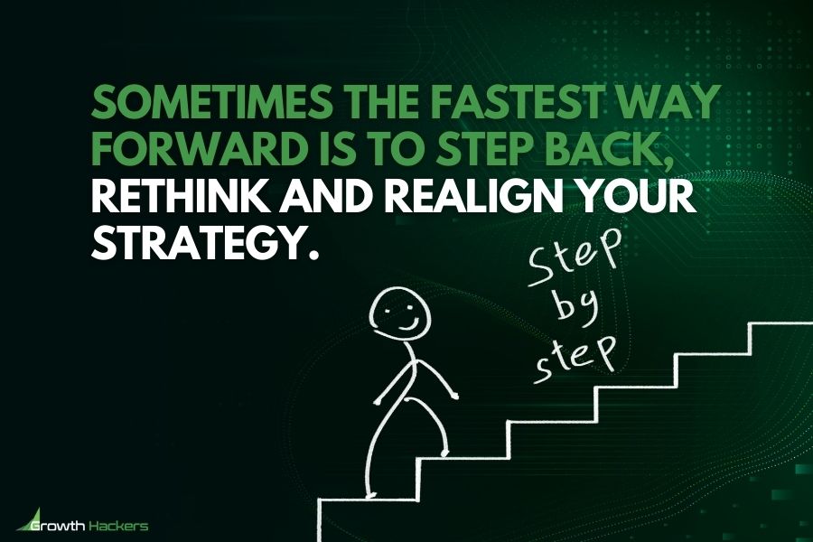 Sometimes the fastest way forward is to step back rethink and realign your strategy