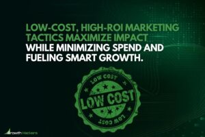 Low-cost high-ROI marketing tactics maximize impact while minimizing spend and fueling smart growth