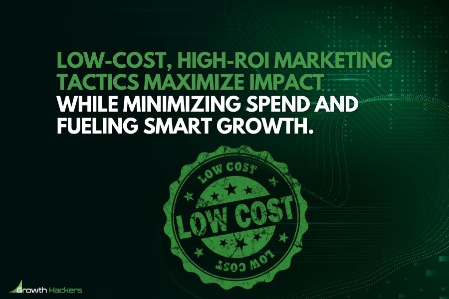 Low-cost high-ROI marketing tactics maximize impact while minimizing spend and fueling smart growth
