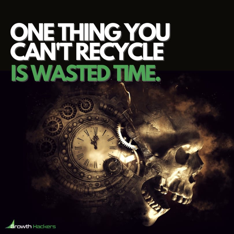 One thing you can't recycle is wasted time.
