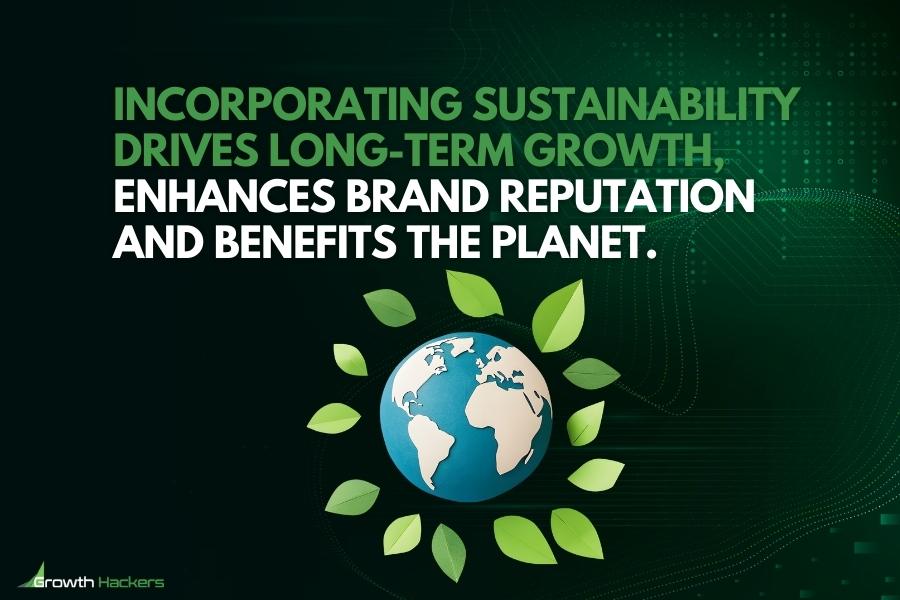 Incorporating sustainability drives long-term growth enhances brand reputation and benefits the planet