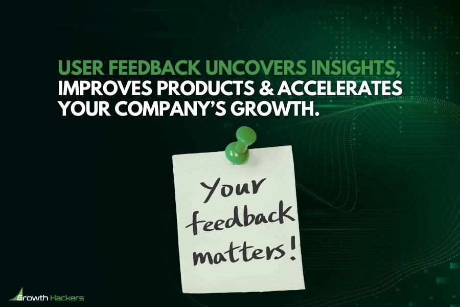User feedback uncovers insights improves products and accelerates your company’s growth
