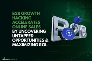 B2B growth hacking accelerates online sales by uncovering untapped opportunities and maximizing ROI
