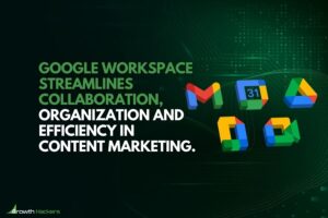 Google Workspace streamlines collaboration organization and efficiency in content marketing