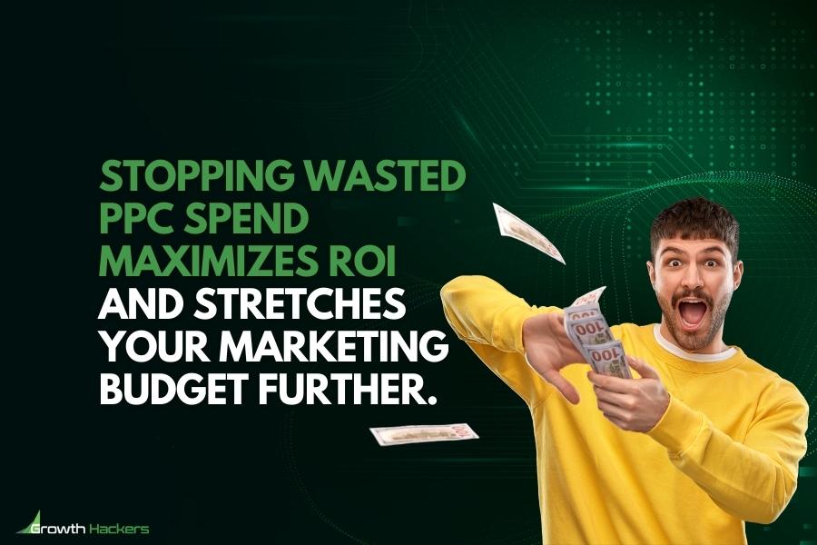 Stopping wasted PPC spend maximizes ROI and stretches your marketing budget further