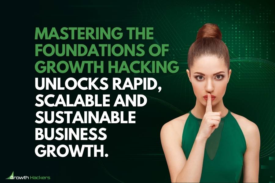 Mastering the foundations of growth hacking unlocks rapid scalable and sustainable business growth
