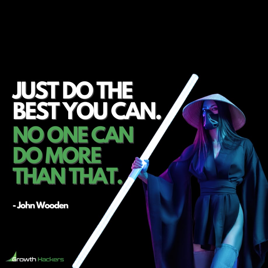 Just Do the Best You Can. No One Can Do More than That. John Wooden