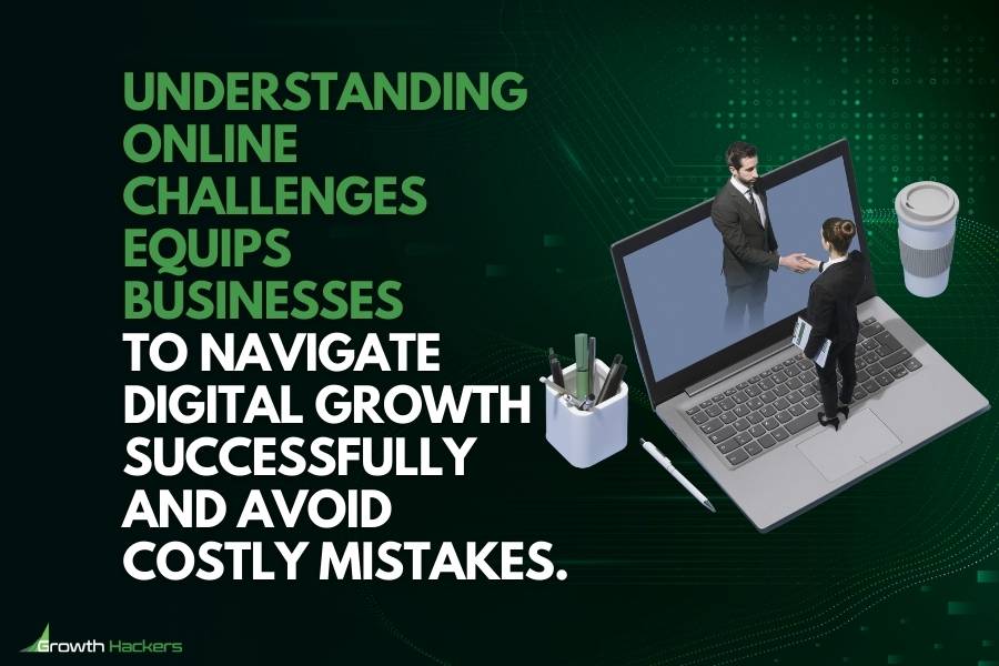 Understanding online challenges equips businesses to navigate digital growth successfully and avoid costly mistakes