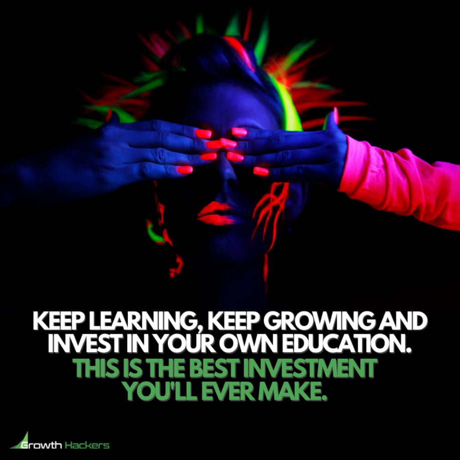 Keep learning, keep growing and invest in your own education