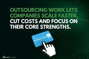 Outsourcing work lets companies scale faster cut costs and focus on their core strengths
