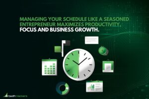 Managing your schedule like a seasoned entrepreneur maximizes productivity focus and business growth