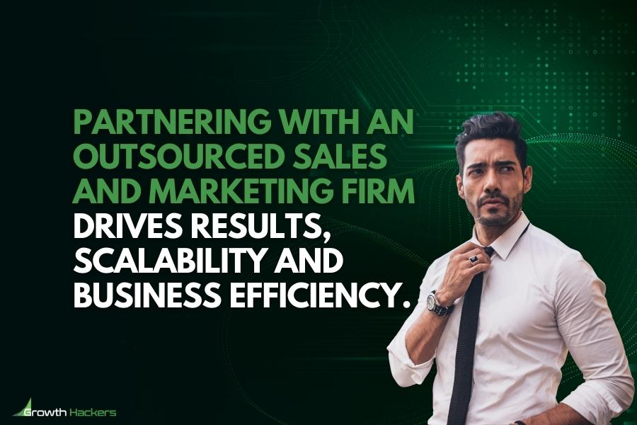 Partnering with an outsourced sales and marketing firm drives results scalability and business efficiency