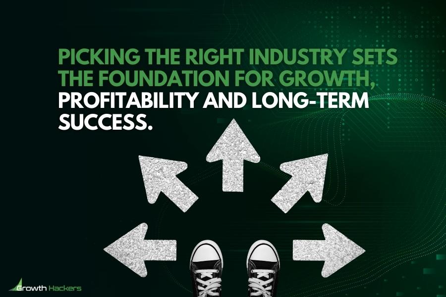Picking the right industry sets the foundation for growth profitability and long-term success