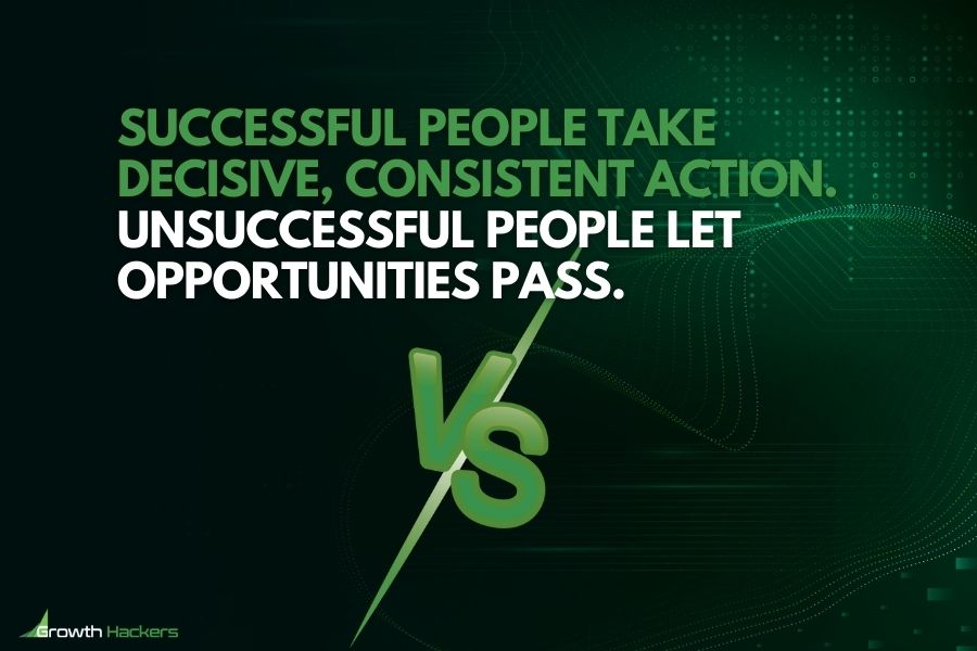Successful people take decisive, consistent action unsuccessful people let opportunities pass