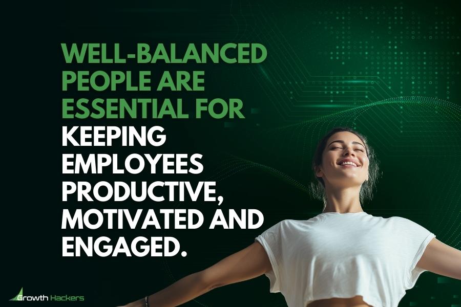 Well-balanced people are essential for keeping employees productive motivated and engaged