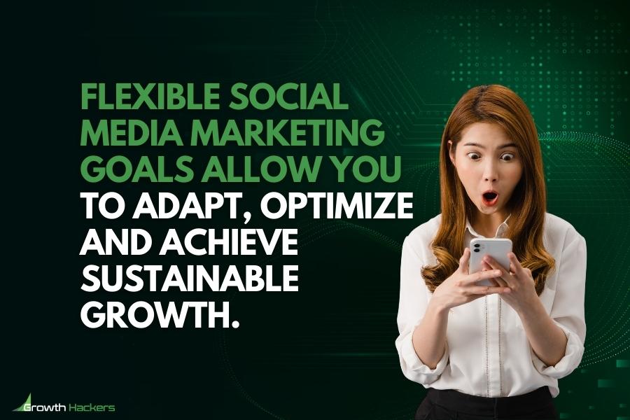 Flexible social media marketing goals allow you to adapt optimize and achieve sustainable growth